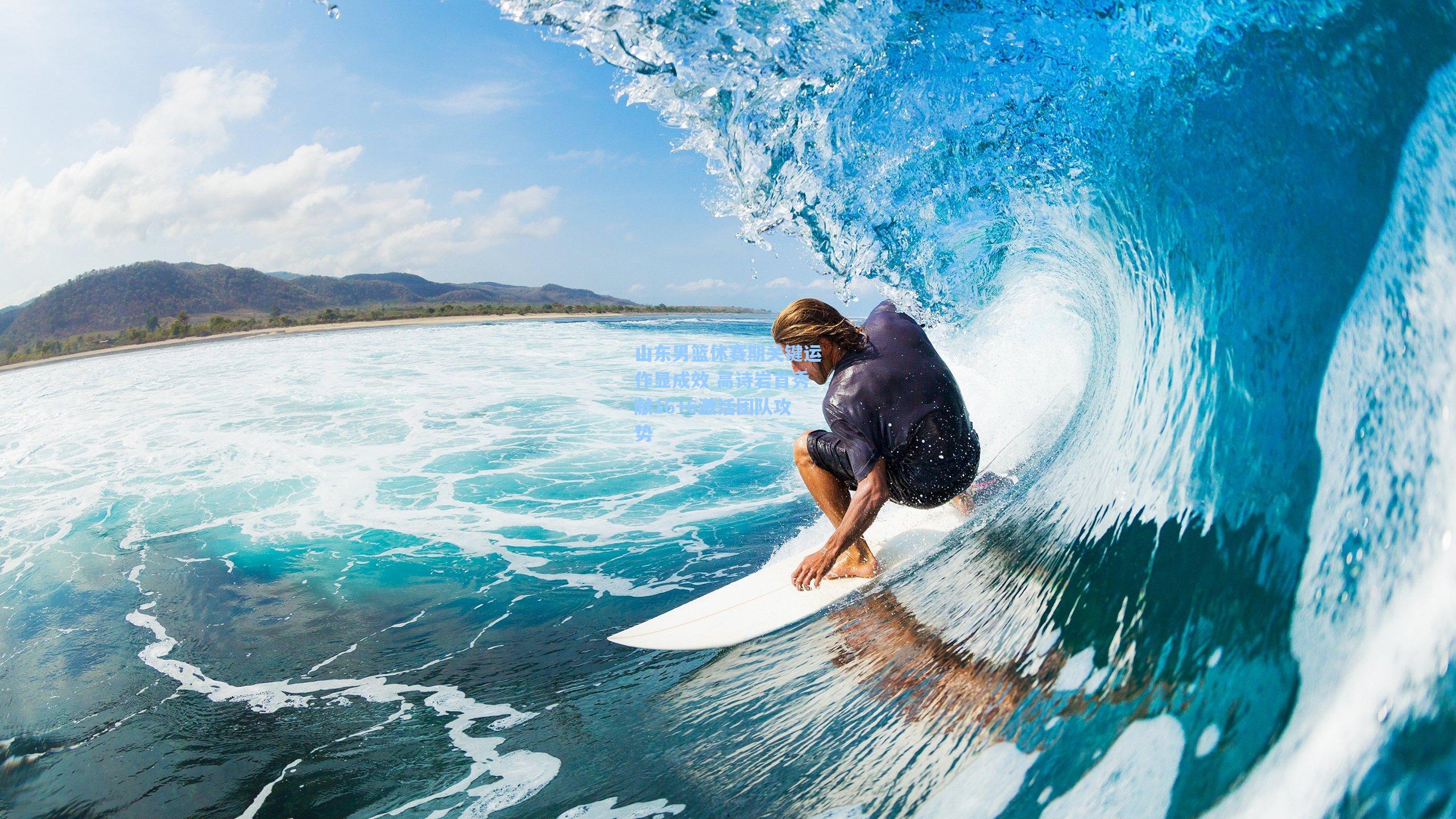 山东男篮休赛期关键运作显成效 高诗岩首秀献16+6激活团队攻势