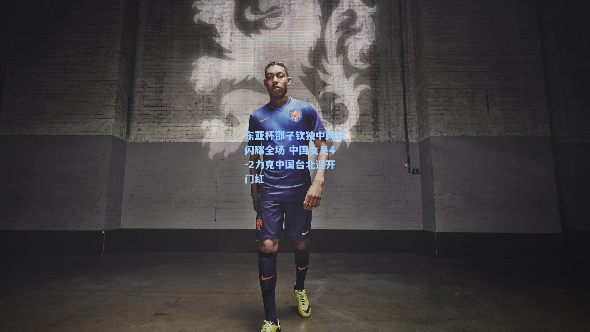 东亚杯邵子钦独中两元闪耀全场 中国女足4-2力克中国台北迎开门红
