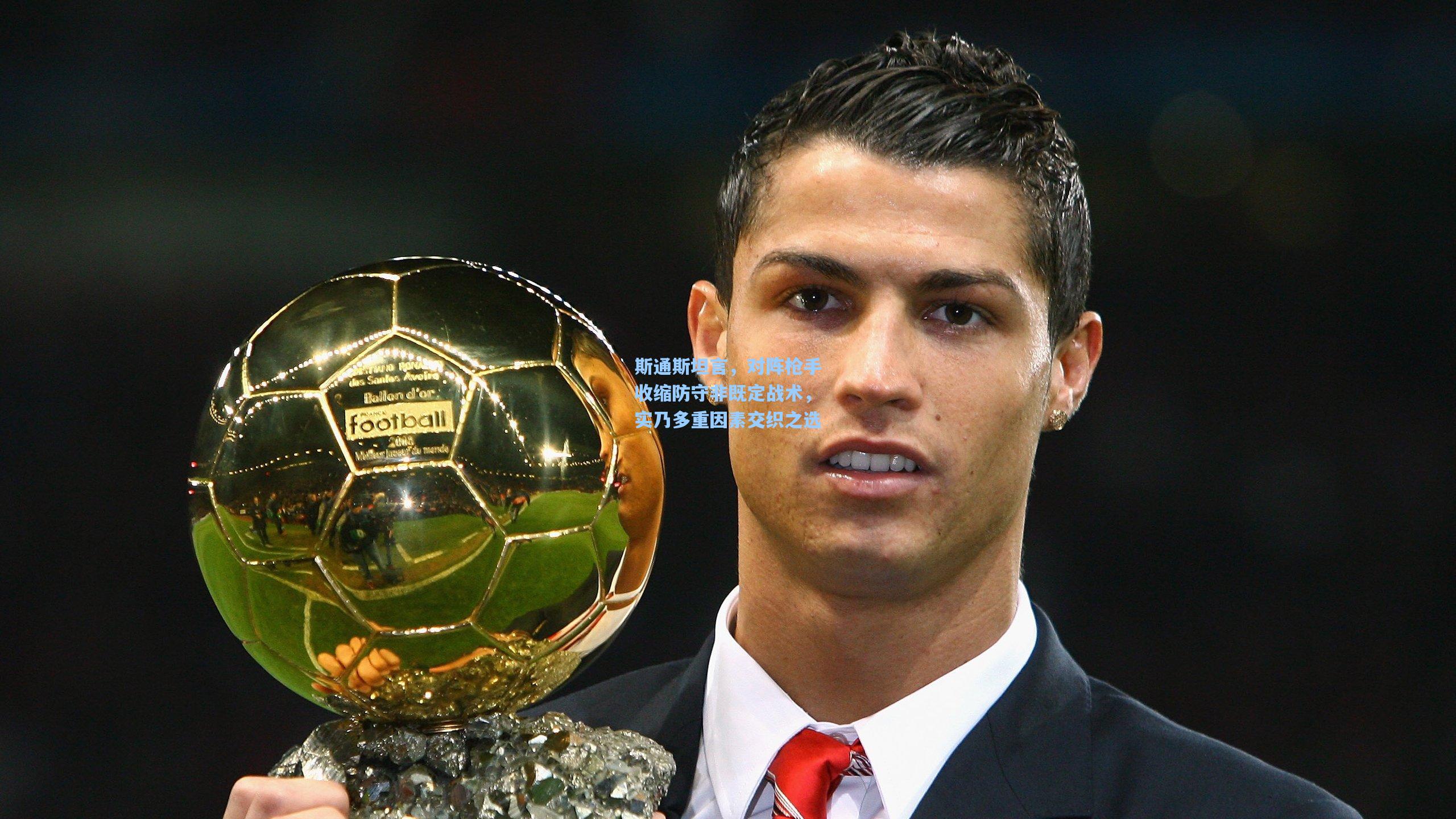 斯通斯坦言，对阵枪手收缩防守非既定战术，实乃多重因素交织之选