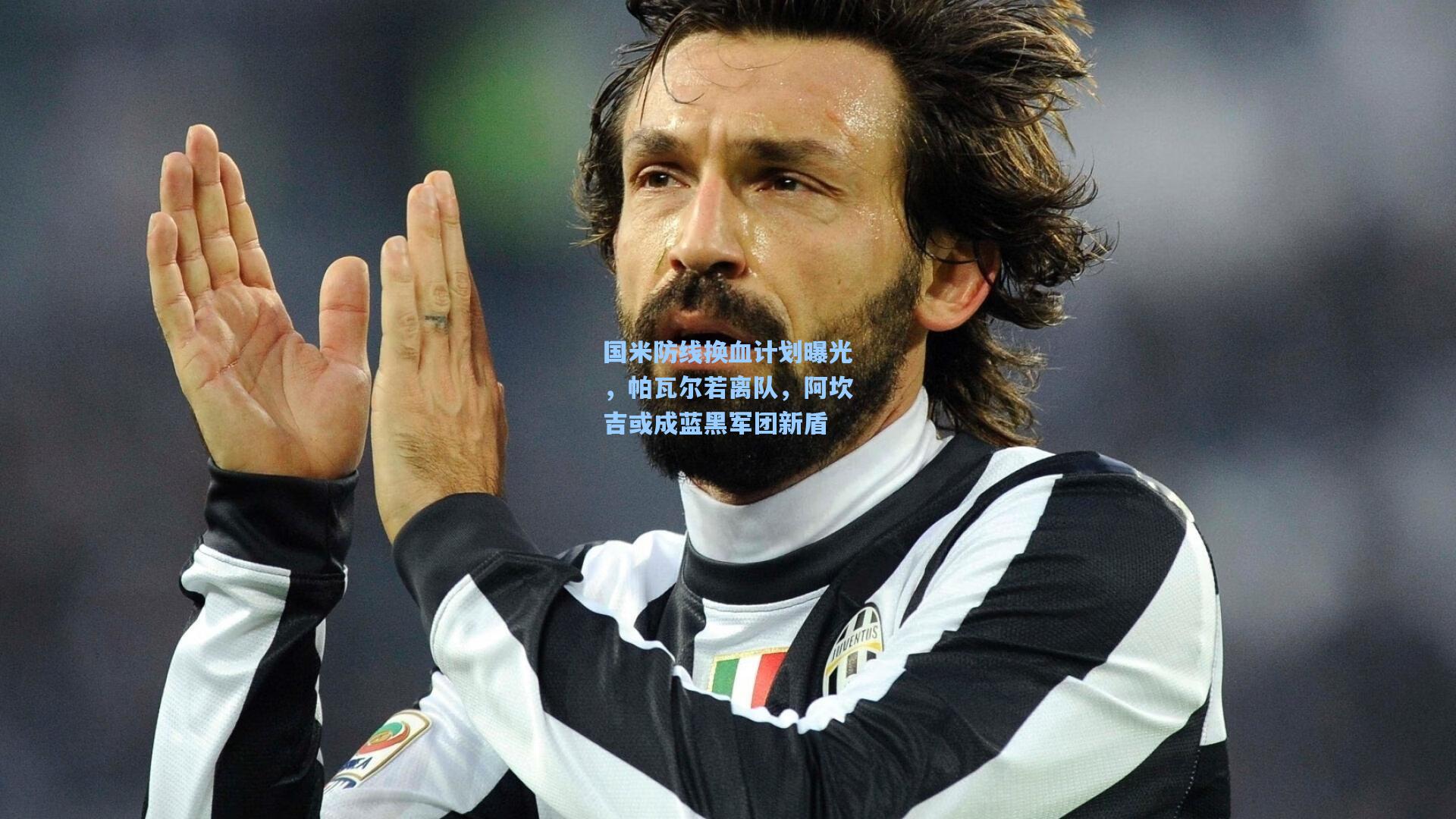 国米防线换血计划曝光，帕瓦尔若离队，阿坎吉或成蓝黑军团新盾