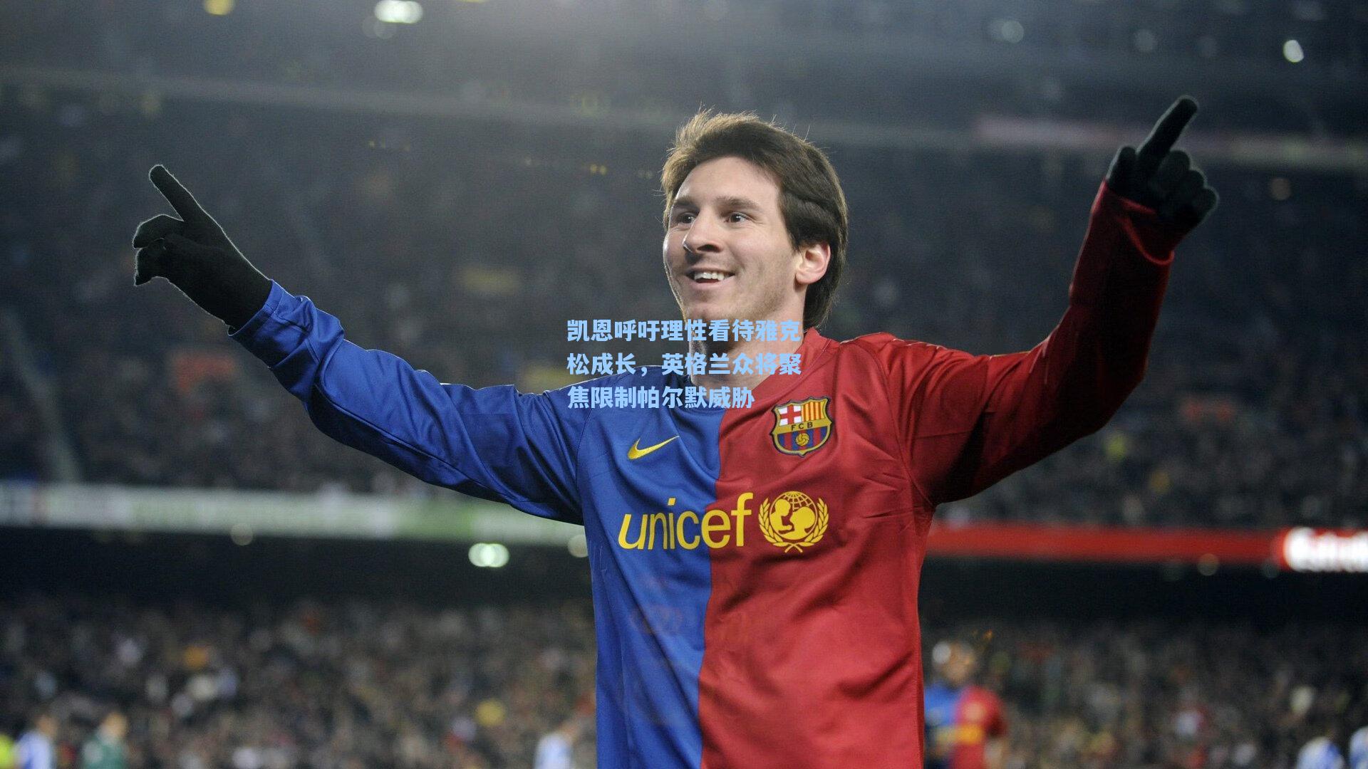 凯恩呼吁理性看待雅克松成长，英格兰众将聚焦限制帕尔默威胁