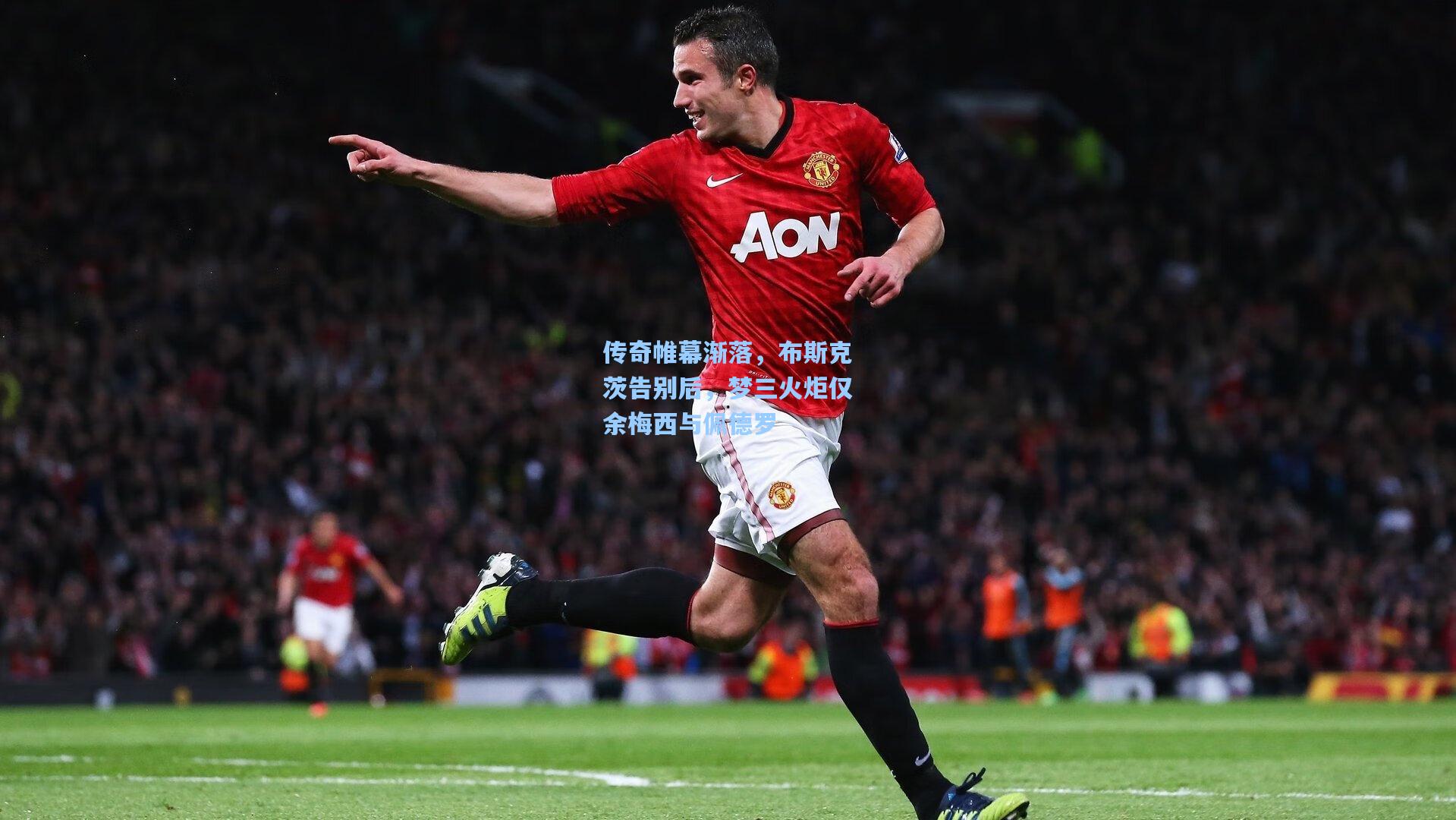 传奇帷幕渐落，布斯克茨告别后，梦三火炬仅余梅西与佩德罗