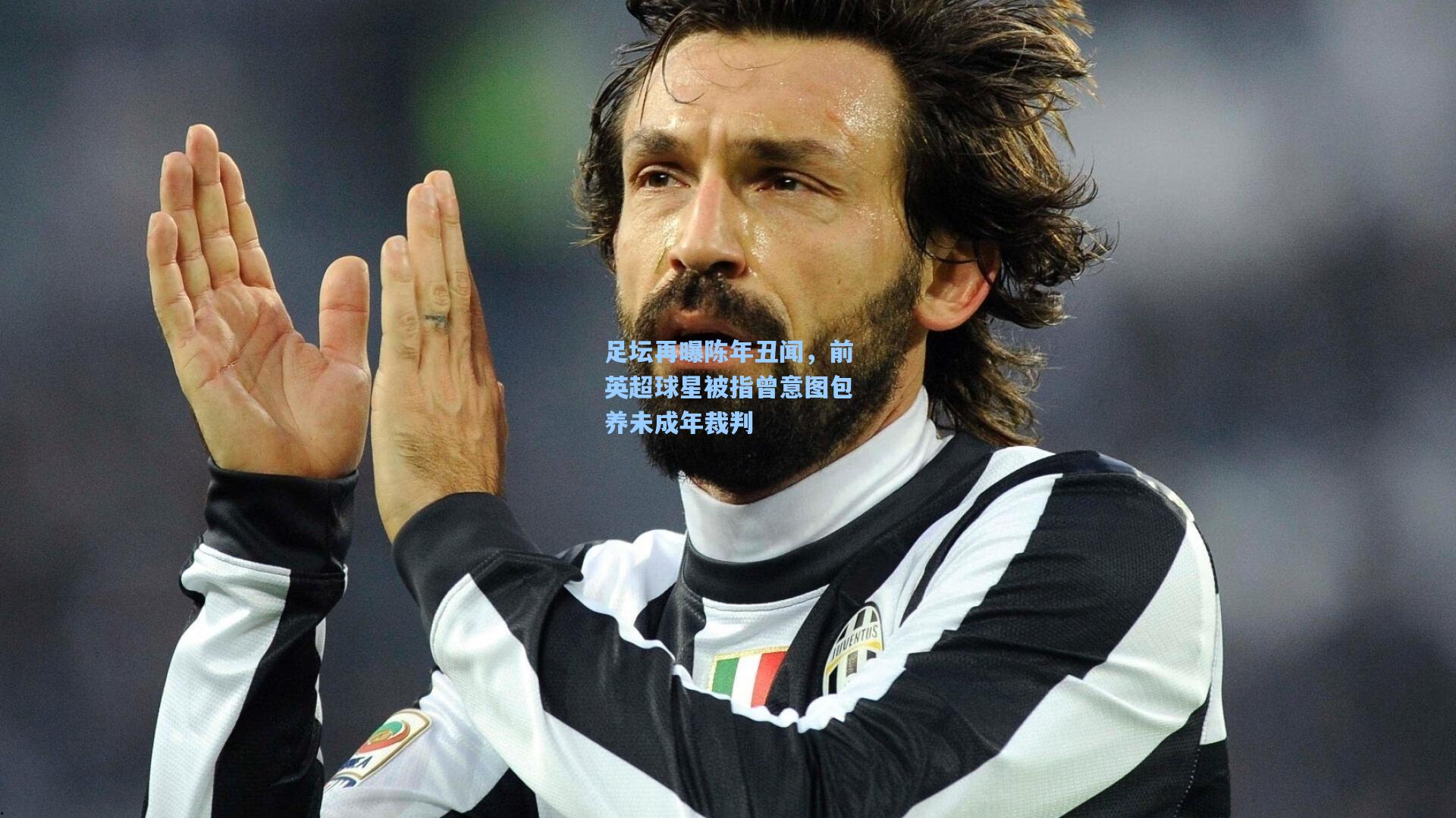 足坛再曝陈年丑闻,前英超球星被指曾意图包养未成年裁判